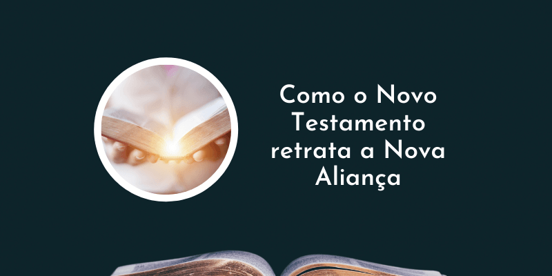Como o Novo Testamento retrata a Nova Aliança