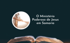 O Ministério Poderoso de Jesus em Samaria