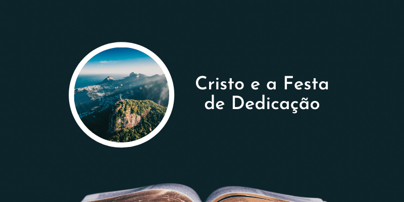 Cristo e a Festa de Dedicação| João 10: 22-42