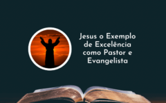 Jesus o Exemplo de Excelência como Pastor e Evangelista