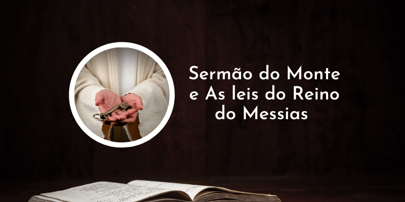 Mateus 7: Sermão do Monte e As leis do Reino do Messias