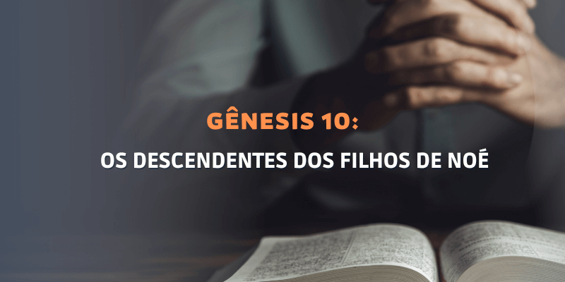 Gênesis Capítulo 10: Os descendentes dos filhos de Noé 