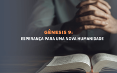 Gênesis Capítulo 9: Esperança para uma nova humanidade 