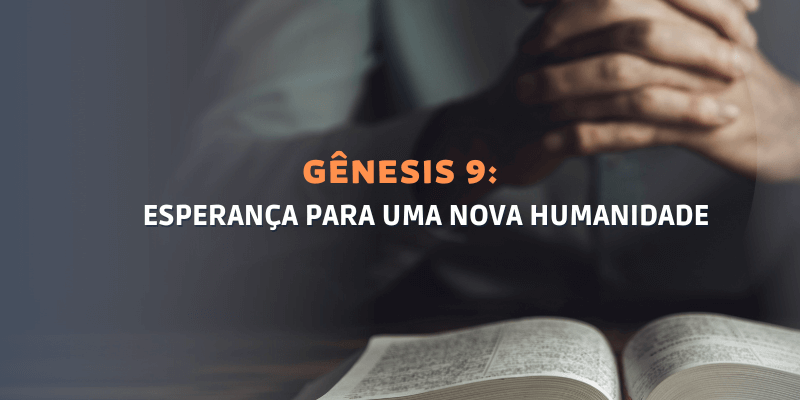 Gênesis Capítulo 9: Esperança para uma nova humanidade 