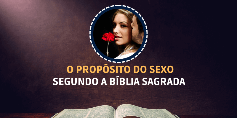 O Propósito do Sexo Segundo a Bíblia Sagrada