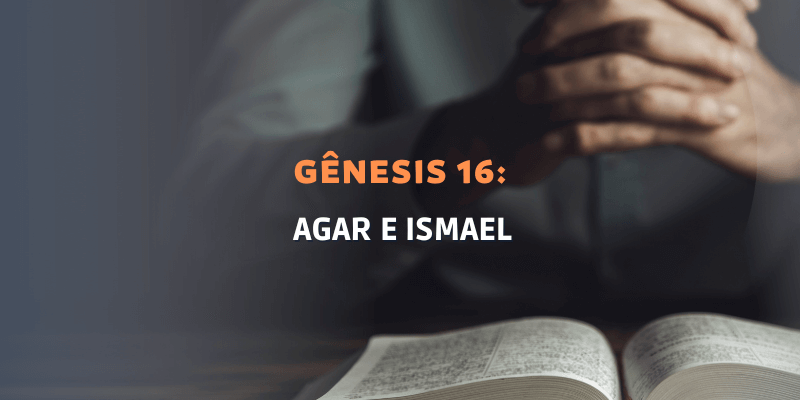 Gênesis Capítulo 16: Agar e Ismael 