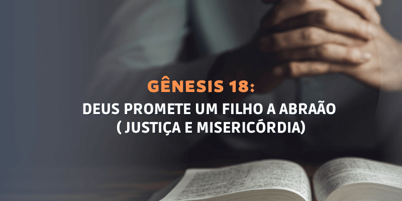 Gênesis Capítulo 18: Deus promete um Filho a Abraão ( Justiça e Misericórdia)