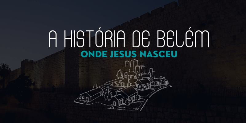 Belém| A cidade Natal de Jesus Cristo