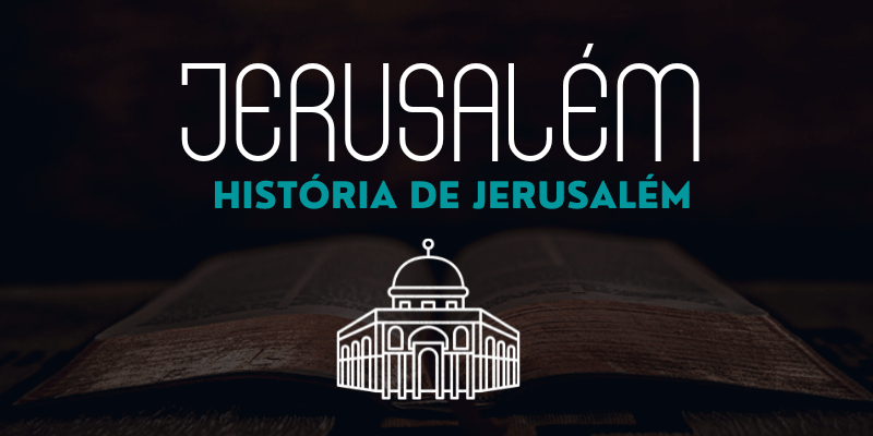 JERUSALÉM| A História de Jerusalém (Contexto Bíblico)