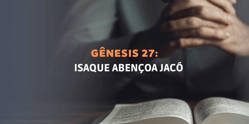 <strong>Isaque Abençoa Jacó |  Gênesis 27 ( Versão NVI )</strong>